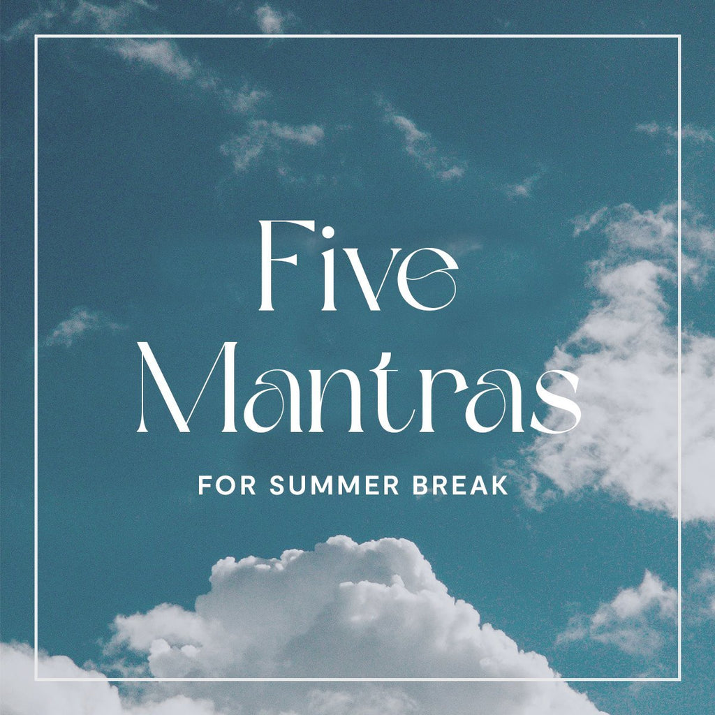 5 Mantras to get you through Summer Break