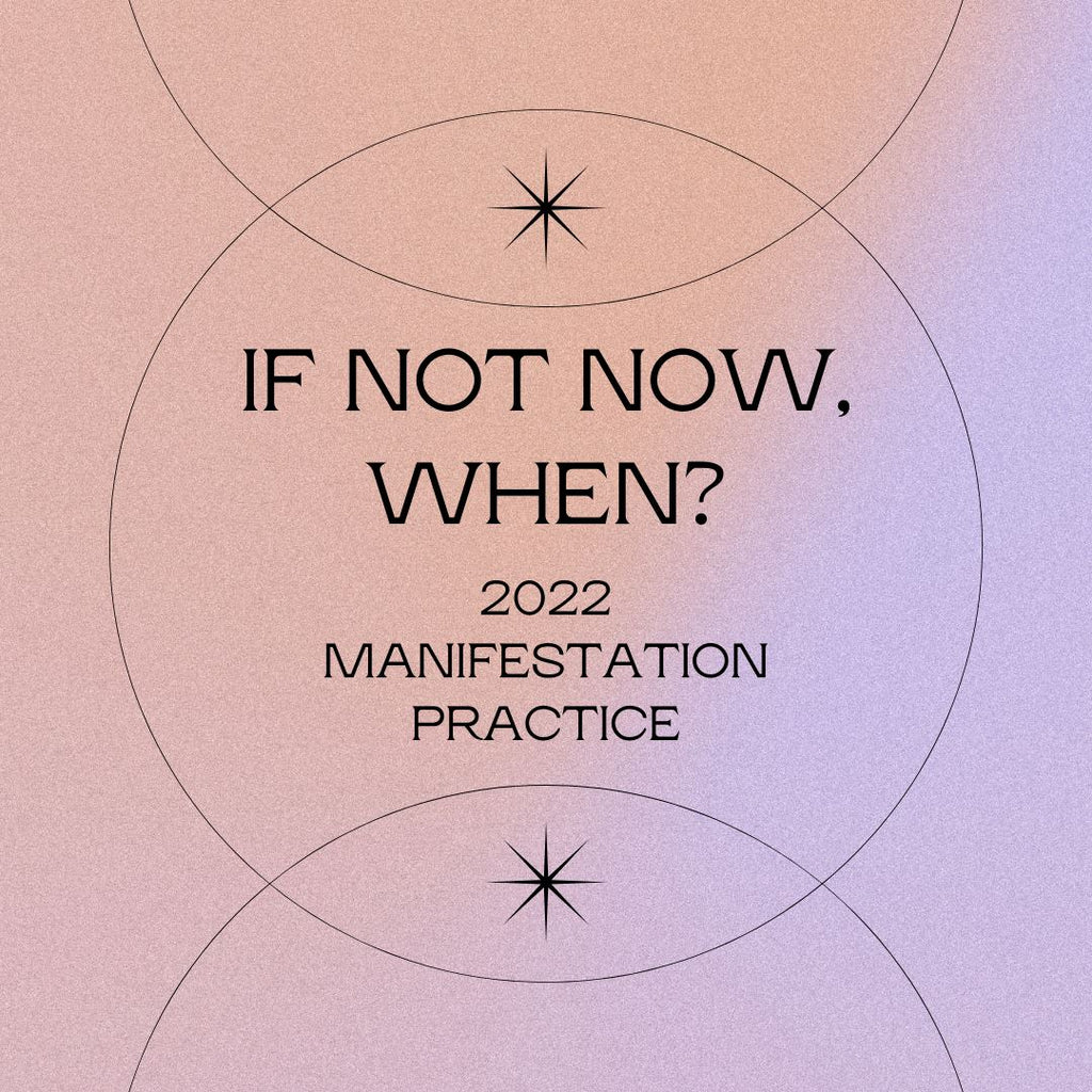 If Not Now, When? 2022 Manifestation Practice